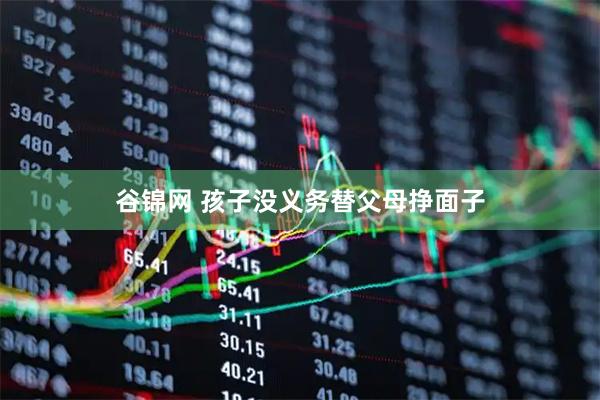 谷锦网 孩子没义务替父母挣面子